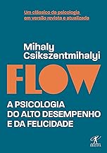 Flow (Edição revista e atualizada) A psicologia do alto desempenho e da felicidade
